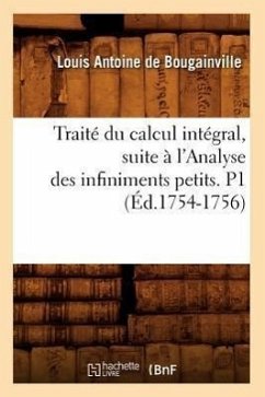 Traité Du Calcul Intégral, Suite À l'Analyse Des Infiniments Petits. P1 (Éd.1754-1756) - De Bougainville, Louis Antoine
