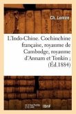 L'Indo-Chine. Cochinchine Française, Royaume de Cambodge, Royaume d'Annam Et Tonkin (Éd.1884)