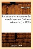 Les Enfants En Prison: Études Anecdotiques Sur l'Enfance Criminelle (Éd.1891)