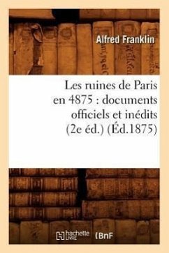 Les Ruines de Paris En 4875: Documents Officiels Et Inédits (2e Éd.) (Éd.1875) - Sans Auteur