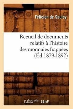Recueil de Documents Relatifs À l'Histoire Des Monnaies Frappées (Éd.1879-1892) - Saulcy, Félicien de