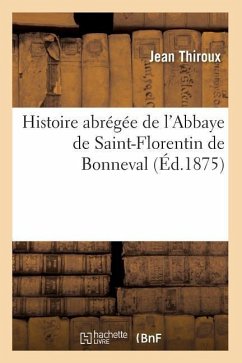 Histoire Abrégée de l'Abbaye de Saint-Florentin de Bonneval (Éd.1875) - Thiroux, Jean