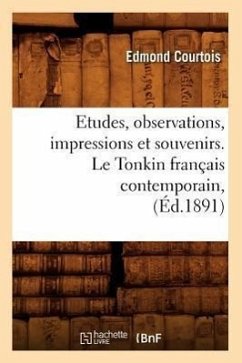 Etudes, Observations, Impressions Et Souvenirs. Le Tonkin Français Contemporain, (Éd.1891) - Courtois, Edmond