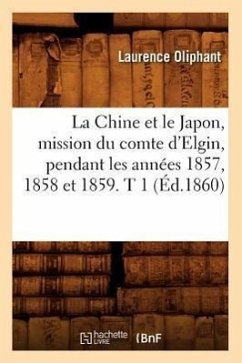 La Chine Et Le Japon, Mission Du Comte d'Elgin, Pendant Les Années 1857, 1858 Et 1859. T 1 (Éd.1860) - Oliphant, Laurence