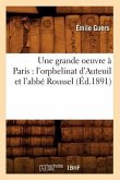 Une Grande Oeuvre À Paris: l'Orphelinat d'Auteuil Et l'Abbé Roussel (Éd.1891)