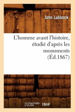 Cover L'Homme Avant l'Histoire, Étudié d'Après Les Monuments (Éd.1867)