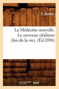 La Médecine Nouvelle. Le Nouveau Vitalisme (Lois de la Vie), (Éd.1896) - Dumas, E.