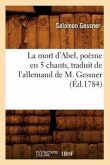 La Mort d'Abel, Poème En 5 Chants, Traduit de l'Allemand de M. Gessner (Éd.1784)