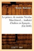 Le Prince, de Maistre Nicolas Macchiavel, Traduict d'Italien En François (Éd.1640)