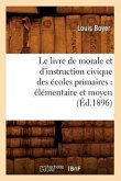 Le Livre de Morale Et d'Instruction Civique Des Écoles Primaires: Élémentaire Et Moyen (Éd.1896)