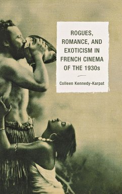 Rogues, Romance, and Exoticism in French Cinema of the 1930s - Kennedy-Karpat, Colleen