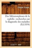 Des Métamorphoses de la Syphilis: Recherches Sur Le Diagnostic Des Maladies (Éd.1854)