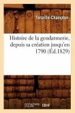 Histoire de la Gendarmerie, Depuis Sa Création Jusqu'en 1790 (Éd.1829)