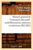 Manuel Général de l'Ornement Décoratif: Embellissements Extérieurs Et Intérieurs (Éd.1862)