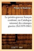 Le Peintre-Graveur Français Continué, Ou Catalogue Raisonné Des Estampes Gravées (Éd.1859-1861)