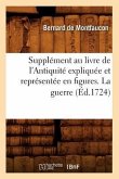 Supplément Au Livre de l'Antiquité Expliquée Et Représentée En Figures. La Guerre (Éd.1724)