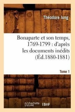 Bonaparte Et Son Temps, 1769-1799: d'Après Les Documents Inédits. Tome 1 (Éd.1880-1881) - Iung T