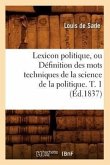 Lexicon Politique, Ou Définition Des Mots Techniques de la Science de la Politique. T. 1 (Éd.1837)