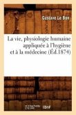 La Vie, Physiologie Humaine Appliquée À l'Hygiène Et À La Médecine (Éd.1874)