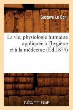 La Vie, Physiologie Humaine Appliquée À l'Hygiène Et À La Médecine (Éd.1874) - Sans Auteur