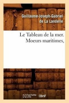 Le Tableau de la Mer. Moeurs Maritimes, - De La Landelle, Guillaume-Joseph-Gabriel