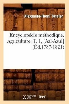 Encyclopédie Méthodique. Agriculture. T. 1, [Aal-Azul] (Éd.1787-1821) - Tessier, Alexandre-Henri