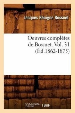 Oeuvres Complètes de Bossuet. Vol. 31 (Éd.1862-1875) - Bossuet, Jacques Bénigne