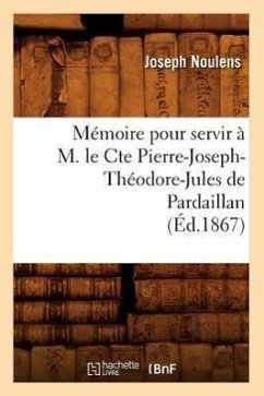 Mémoire Pour Servir À M. Le Cte Pierre-Joseph-Théodore-Jules de Pardaillan (Éd.1867) - Noulens, Joseph