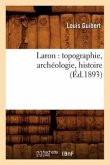 Laron: Topographie, Archéologie, Histoire (Éd.1893)