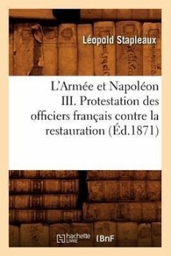 L'Armée Et Napoléon III. Protestation Des Officiers Français Contre La Restauration (Éd.1871) - Sans Auteur