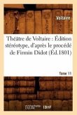 Théâtre de Voltaire: Édition Stéréotype, d'Après Le Procédé de Firmin Didot. Tome 11 (Éd.1801)