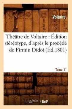 Théâtre de Voltaire: Édition Stéréotype, d'Après Le Procédé de Firmin Didot. Tome 11 (Éd.1801) - Voltaire