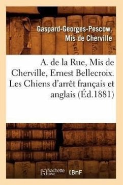 A. de la Rue, MIS de Cherville, Ernest Bellecroix. Les Chiens d'Arrêt Français Et Anglais (Éd.1881) - Pescow Marquis de Cherville, Gaspard-Geo