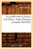 Le Conflit Entre La France Et La Chine: Étude d'Histoire Coloniale (Éd.1883)