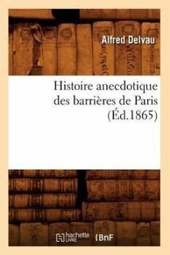 Histoire Anecdotique Des Barrières de Paris (Éd.1865) - Delvau, Alfred