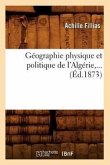 Géographie Physique Et Politique de l'Algérie, ... (Éd.1873)