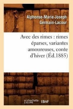 Avec Des Rimes: Rimes Éparses, Variantes Amoureuses, Conte d'Hiver (Éd.1885) - Germain-Lacour, Alphonse-Marie-Joseph