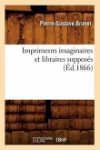 Imprimeurs Imaginaires Et Libraires Supposés (Éd.1866)