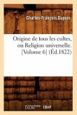 Origine de Tous Les Cultes, Ou Religion Universelle. [Volume 6] (Éd.1822)
