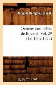Oeuvres Complètes de Bossuet. Vol. 29 (Éd.1862-1875) - Bossuet, Jacques Bénigne
