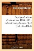 Sept Générations d'Exécuteurs, 1688-1847: Mémoires Des Sanson. T. 2 (Éd.1862-1863)