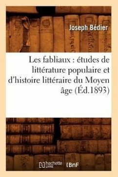 Les Fabliaux: Études de Littérature Populaire Et d'Histoire Littéraire Du Moyen Âge (Éd.1893) - Bédier, Joseph