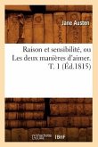 Raison Et Sensibilité, Ou Les Deux Manières d'Aimer. T. 1 (Éd.1815)