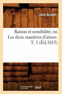 Raison Et Sensibilité, Ou Les Deux Manières d'Aimer. T. 1 (Éd.1815) Raison Et Sensibilité, Ou Les Deux Manières d'Aimer. T. 1 (Éd.1815)