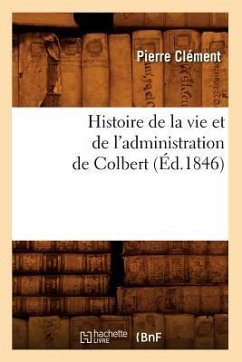 Histoire de la Vie Et de l'Administration de Colbert (Éd.1846) - Clément, Pierre