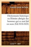 Dictionnaire Historique Ou Histoire Abrégée Des Hommes Qui Se Sont Fait Un Nom (Éd.1818-1820)