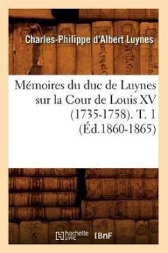Mémoires Du Duc de Luynes Sur La Cour de Louis XV (1735-1758). T. 1 (Éd.1860-1865) - Luynes, Charles-Philippe D'Albert