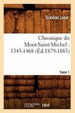 Chronique Du Mont-Saint-Michel: 1343-1468: Tome 1 (Éd.1879-1883)