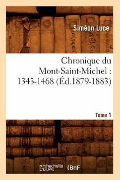 Chronique Du Mont-Saint-Michel: 1343-1468: Tome 1 (Éd.1879-1883) - Sans Auteur