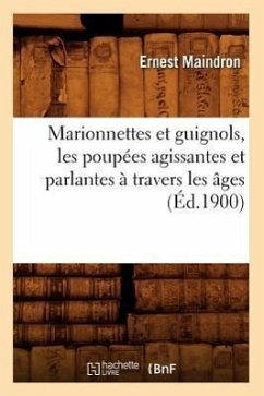 Marionnettes Et Guignols, Les Poupées Agissantes Et Parlantes À Travers Les Âges (Éd.1900) - Maindron, Ernest
